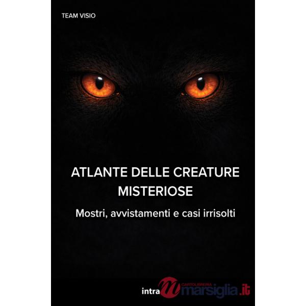 Atlante delle creature misteriose. Mostri, avvistamenti e casi irrisolti