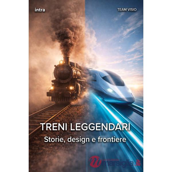 Treni leggendari. Storie, design e frontiere