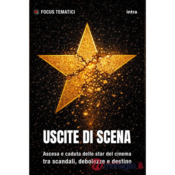 Uscite di scena. Ascesa e caduta delle star del cinema tra scandali, debolezze e destino