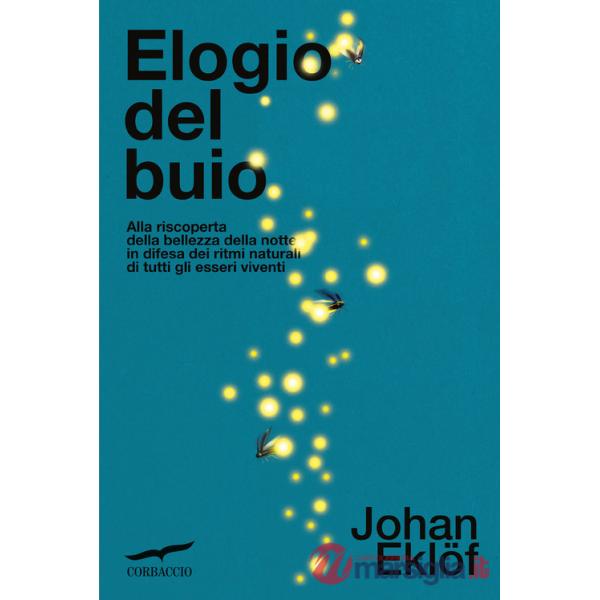 Elogio del buio. Alla riscoperta della bellezza della notte in difesa dei ritmi naturali di tutti gli esseri viventi