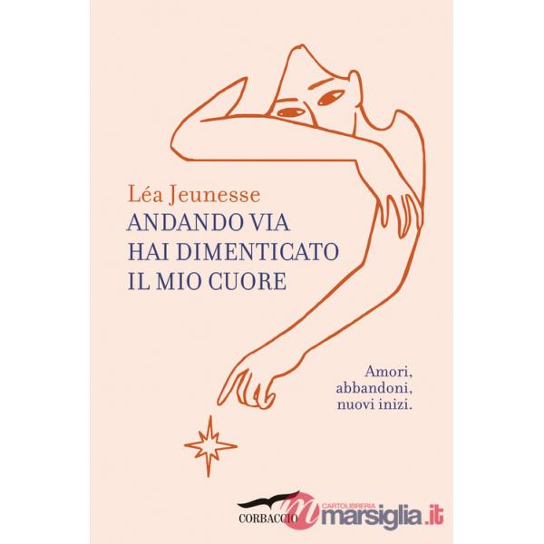 Andando via hai dimenticato il mio cuore. Amori, abbandoni, nuovi inizi