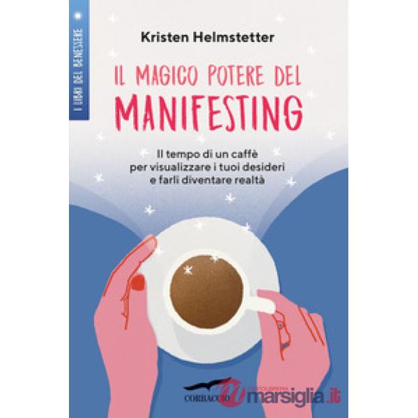 Magico potere del manifesting. Il tempo di un caffè per visualizzare i tuoi desideri e farli diventare realtà (Il)
