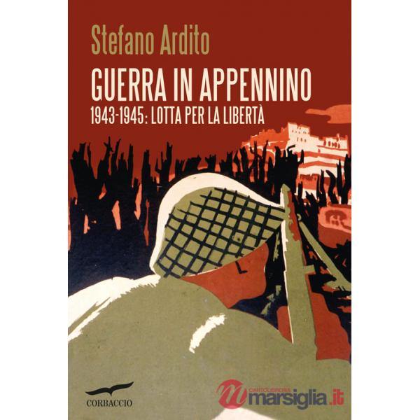 Guerra in Appennino. 1943-1945: lotta per la libertà
