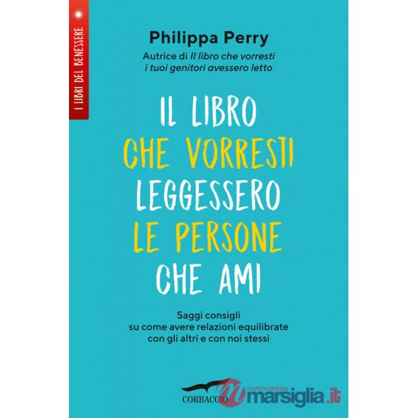 Libro che vorresti leggessero le persone che ami. Saggi consigli su come avere relazioni equilibrate con gli altri e con noi ste