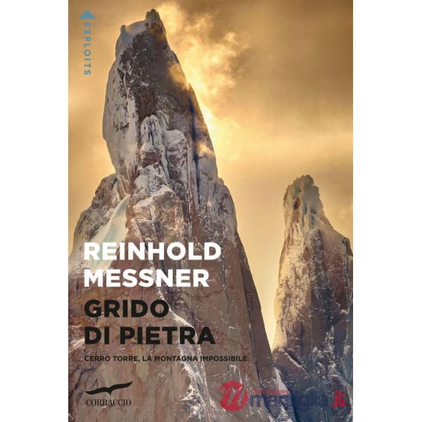 Grido di pietra. Cerro Torre, la montagna impossibile