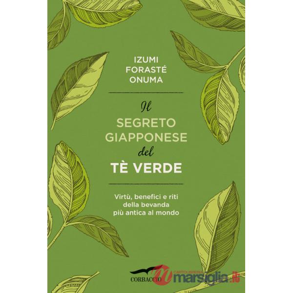Segreto giapponese del tè verde. Virtù, benefici e riti della bevanda più antica al mondo (Il)
