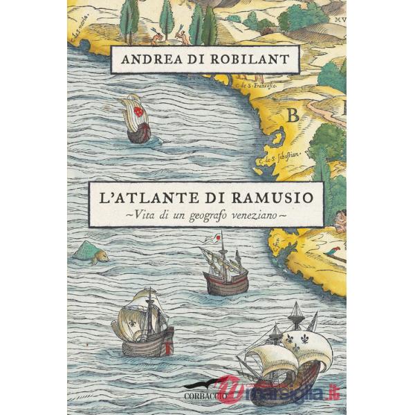 Atlante di Ramusio. Vita di un geografo veneziano (L')