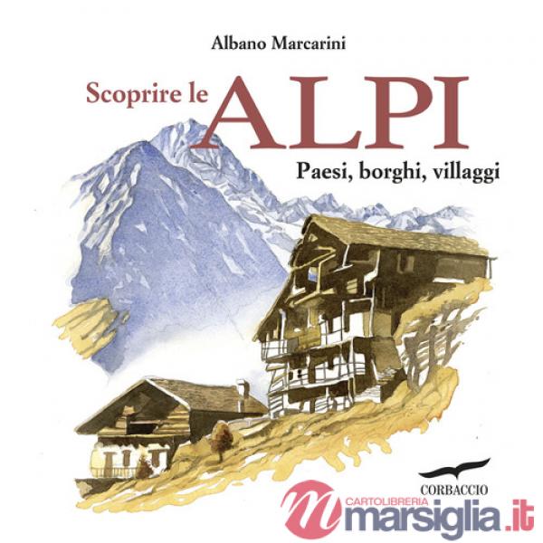 Scoprire le Alpi. Paesi, borghi, villaggi