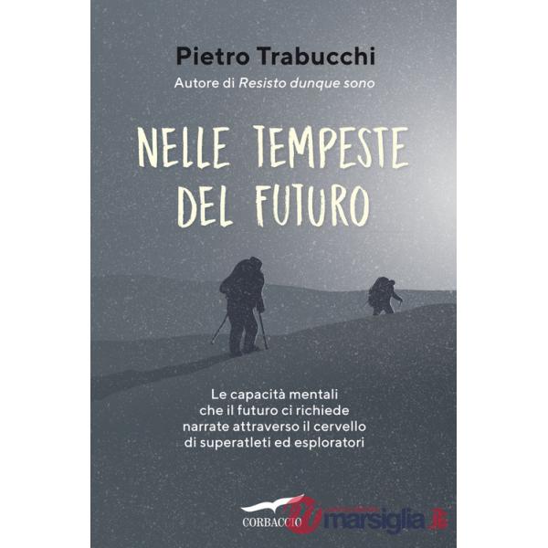 Nelle tempeste del futuro. Le capacità mentali che il futuro ci richiede narrate attraverso il cervello di superatleti ed esplor