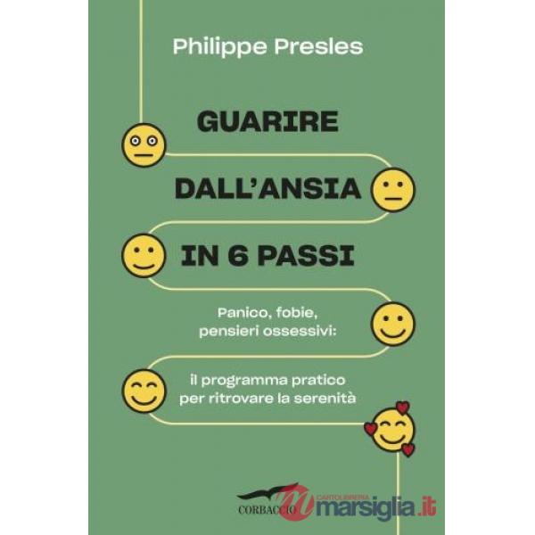 Guarire dall'ansia in 6 passi. Panico, fobie, pensieri ossessivi: il programma pratico per ritrovare la serenità