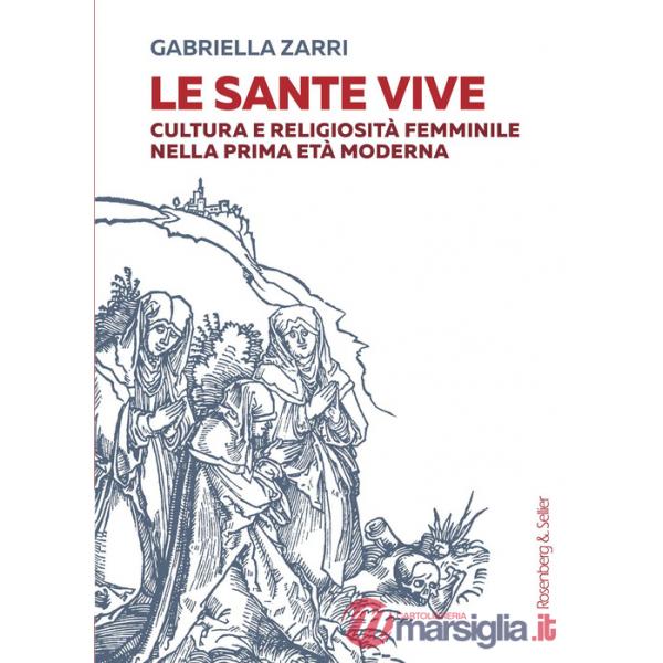 Sante vive. Cultura e religiosità femminile nella prima età moderna (Le)