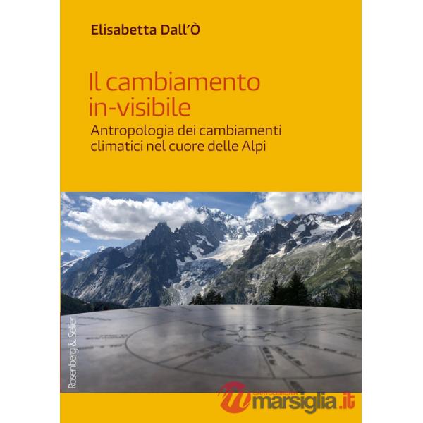 Cambiamento in-visibile. Antropologia dei cambiamenti climatici nel cuore delle Alpi (Il)
