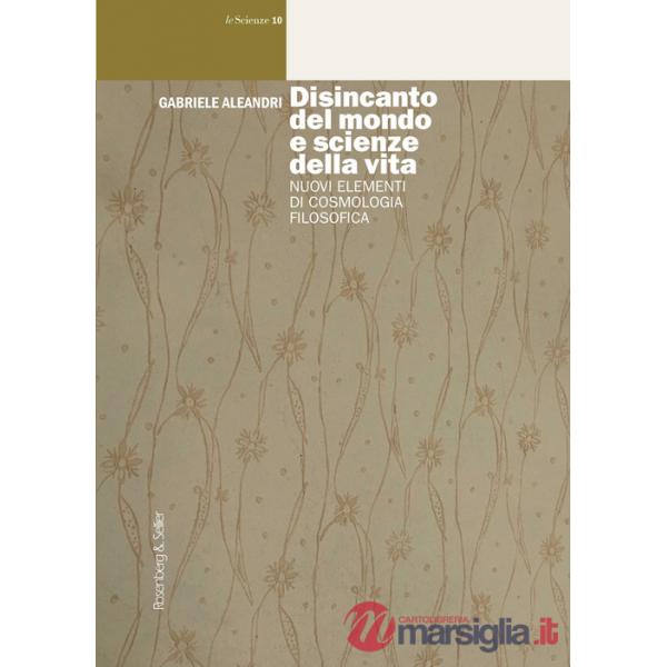 Disincanto del mondo e scienze della vita. Nuovi elementi di cosmologia filosofica