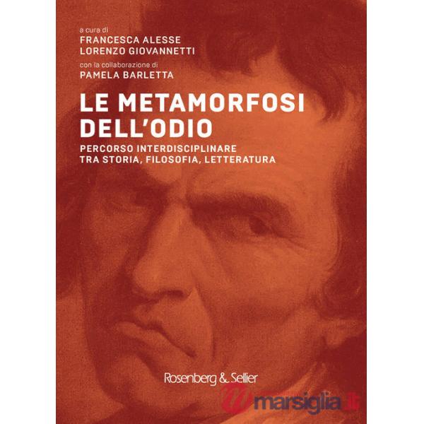 Metamorfosi dell'odio. Percorso interdisciplinare tra storia, filosofia, letteratura (Le)