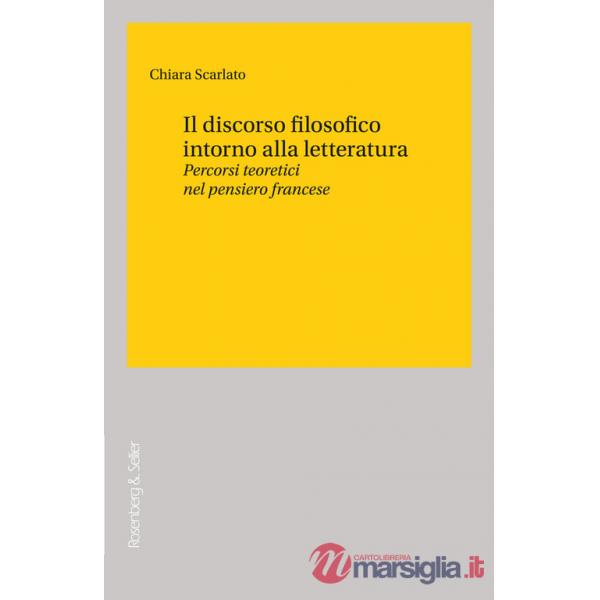 Discorso filosofico intorno alla letteratura. Percorsi teoretici nel pensiero francese (Il)