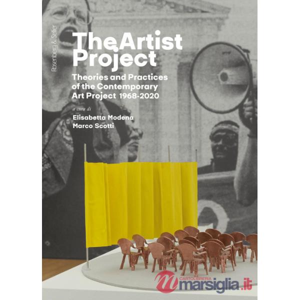 Artist project. Theories and practices of the contemporary art project 1968-2020. Ediz. italiana (The)