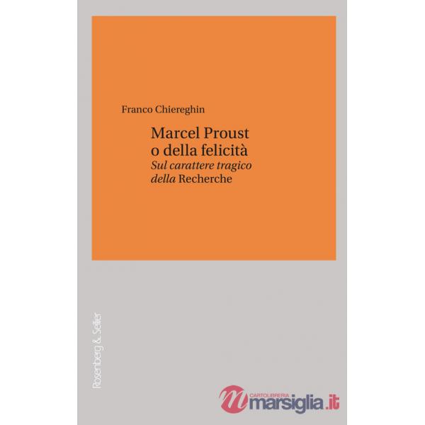 Marcel Proust o della felicità. Sul carattere tragico della «Recherche»