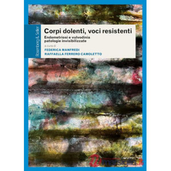 Corpi dolenti, voci resistenti. Endometriosi e vulvodinia patologie invisibilizzate