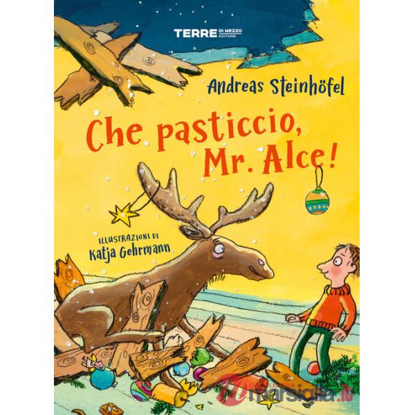 Che pasticcio, Mr. Alce! Ediz. a colori