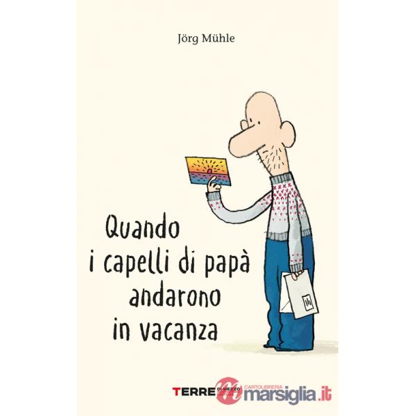 Quando i capelli di papà andarono in vacanza. Ediz. a colori