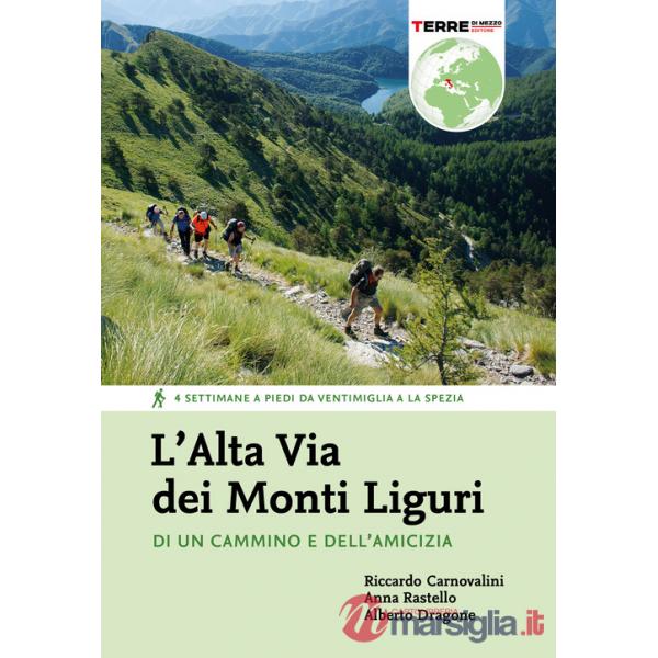 Alta Via dei Monti Liguri. Di un cammino e dell'amicizia. 4 settimane a piedi da Ventimiglia a La Spezia (L')
