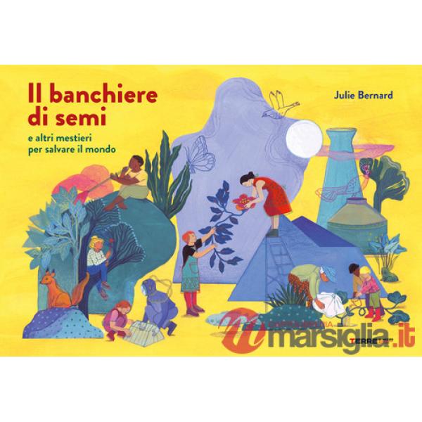 Banchiere di semi e altri mestieri per salvare il mondo. Ediz. a colori (Il)