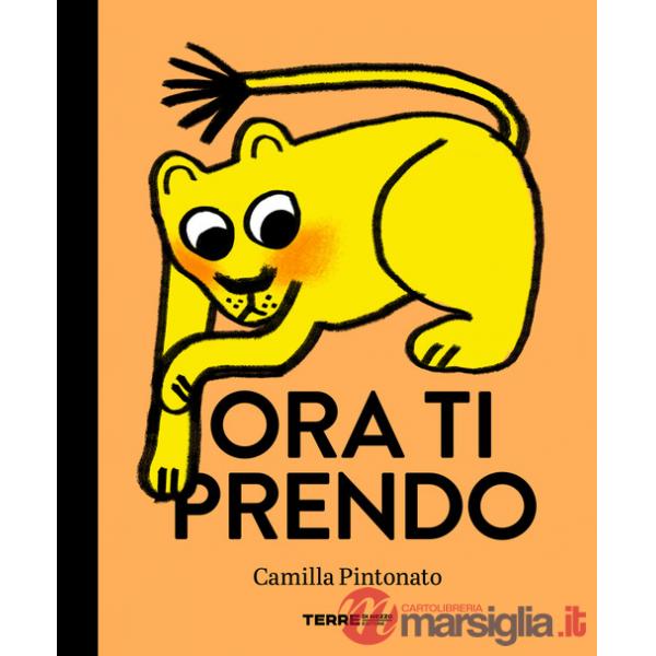 Ora ti prendo. Ediz. a colori