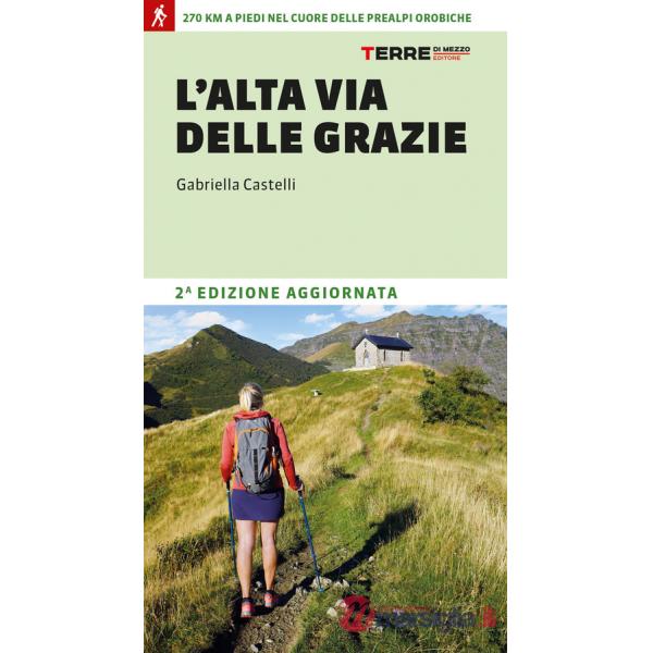 Alta Via delle Grazie. 270 km a piedi nel cuore delle Alpi Orobie (L')