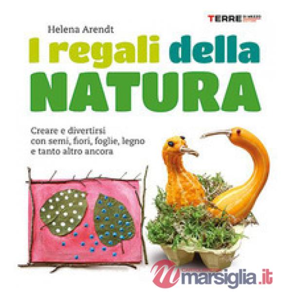 Regali della natura. Creare e divertirsi con semi, fiori, foglie, legno e tanto altro ancora. Nuova ediz. (I)