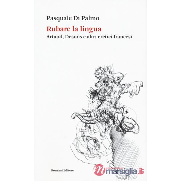 Rubare la lingua. Artaud, Desnos e altri eretici francesi