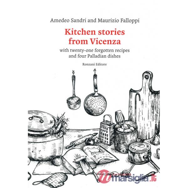 Kitchen stories from Vicenza. With twenty-one forgotten recipes and 4 palladian dishes
