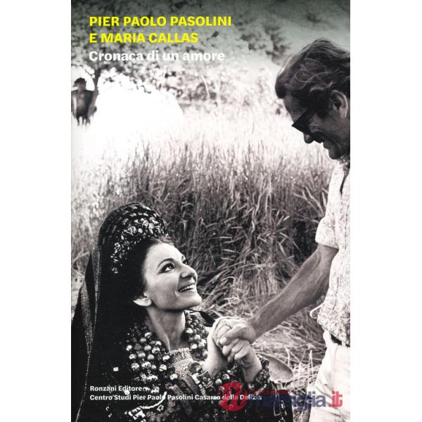 Pier Paolo Pasolini e Maria Callas. Cronaca di un amore. Ediz. illustrata
