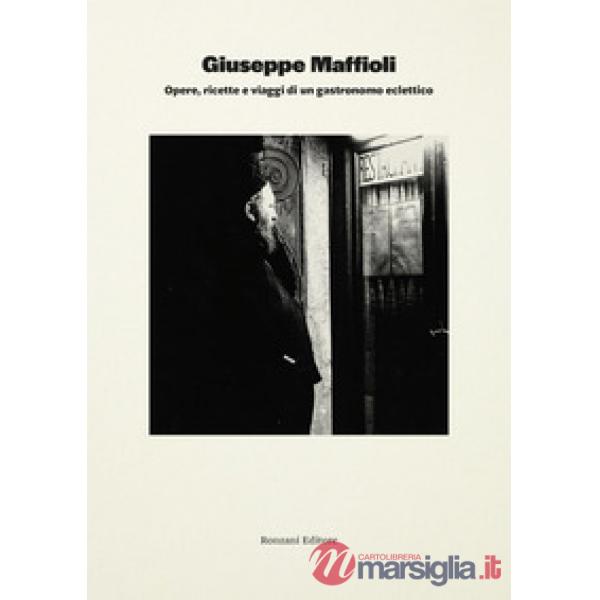 Giuseppe Maffioli. Opere, ricette e viaggi di un gastronomo eclettico