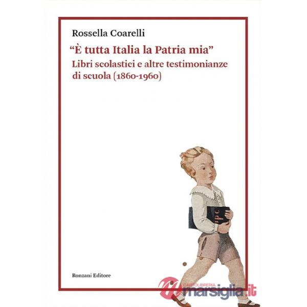 «È tutta Italia la Patria mia». Libri scolastici e altre testimonianze di scuola (1860-1960)