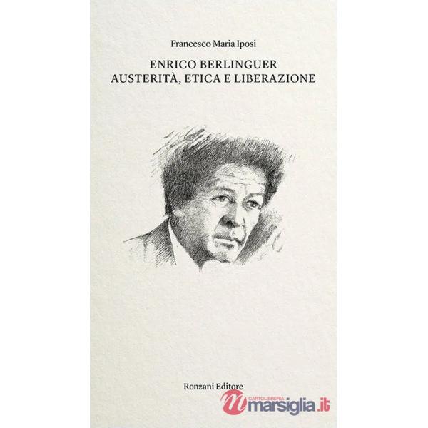 Enrico Berlinguer. Austerità, etica e liberazione