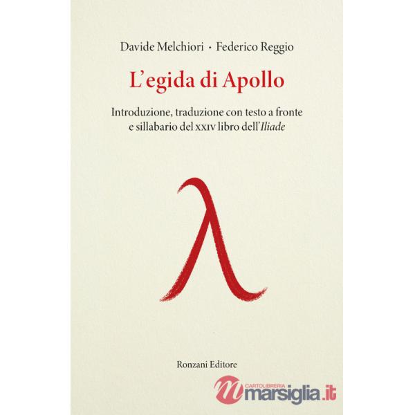 Egida di Apollo. Introduzione, traduzione con testo a fronte e sillabario del XXIV libro dell'Iliade (L')