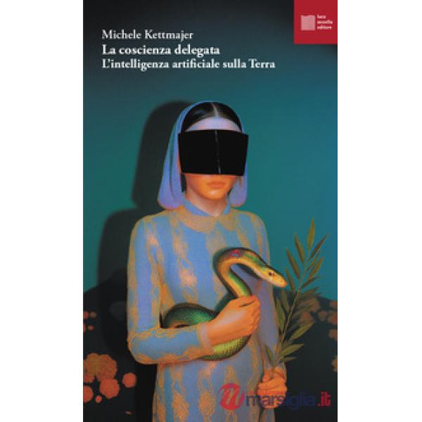 Coscienza delegata. L'intelligenza artificiale sulla Terra (La)