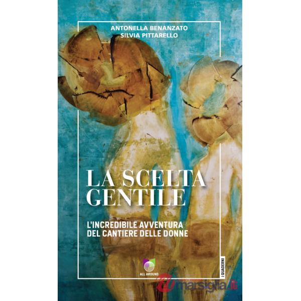 Scelta gentile. L'incredibile avventura del «Cantiere delle Donne» (La)