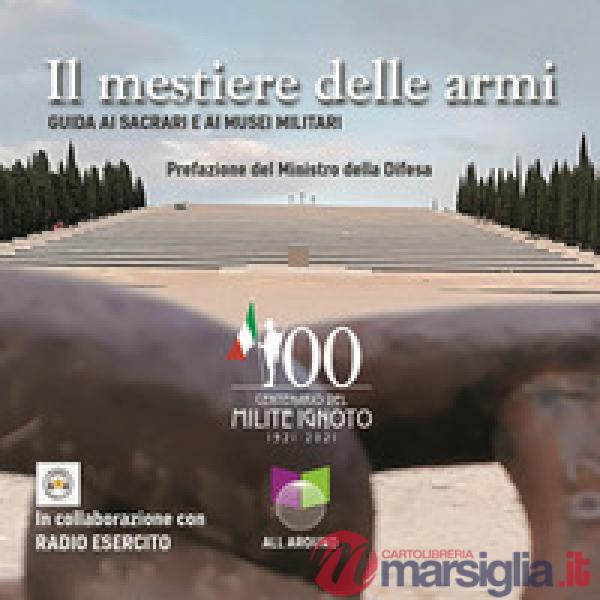 Mestiere delle armi. Guida ai sacrari e ai musei militari. Con USB Flash Drive (Il)