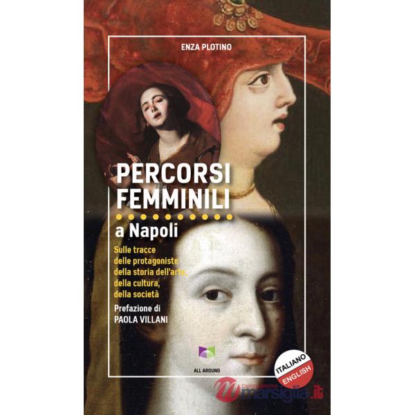Percorsi femminili a Napoli. Sulle tracce delle protagoniste della storia dell'arte, della cultura, della società