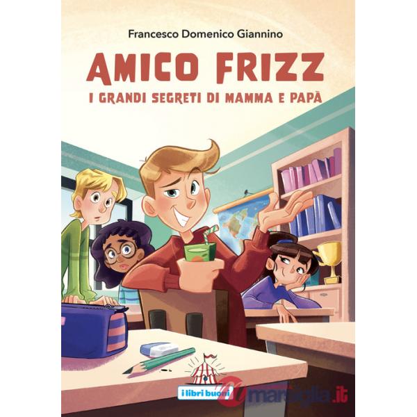 Amico Frizz. I grandi segreti di mamma e papà