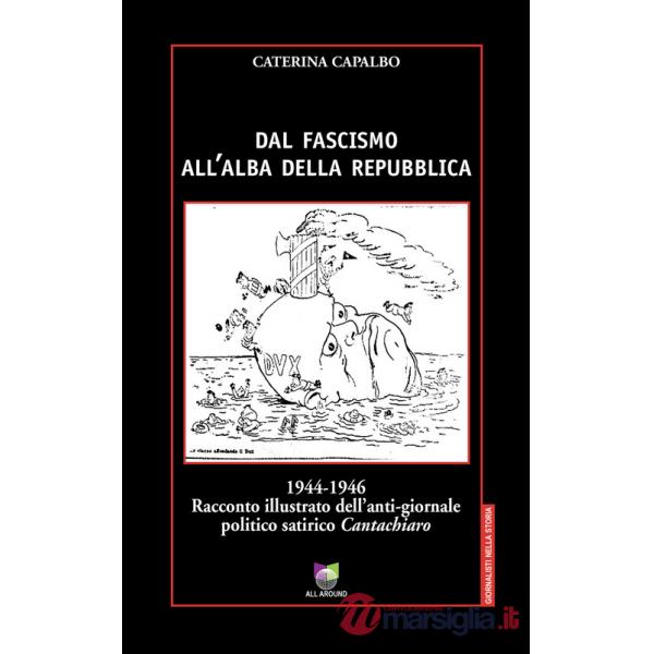 Dal fascismo all'alba della Repubblica. 1944-1946. Racconto illustrato dell'anti-giornale politico satirico «Cantachiaro»