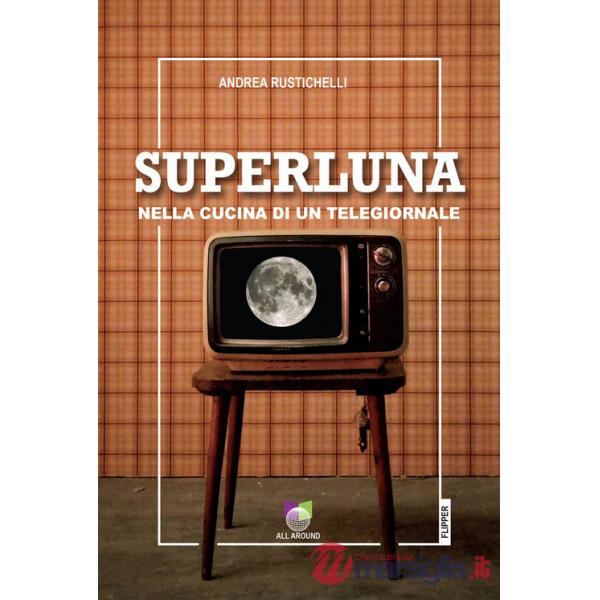 Superluna. Nella cucina di un telegiornale