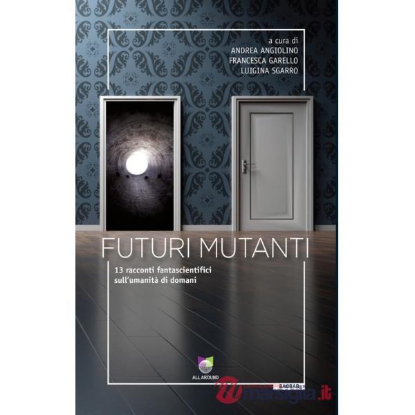 Futuri mutanti. 13 racconti fantascientifici sull'umanità di domani