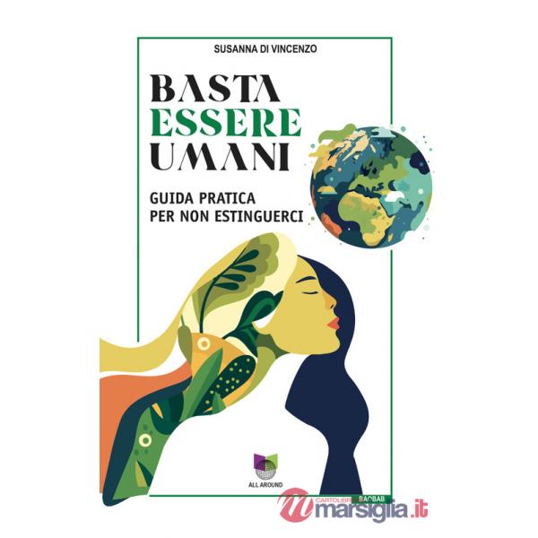 Basta essere umani. Guida pratica per non estinguerci