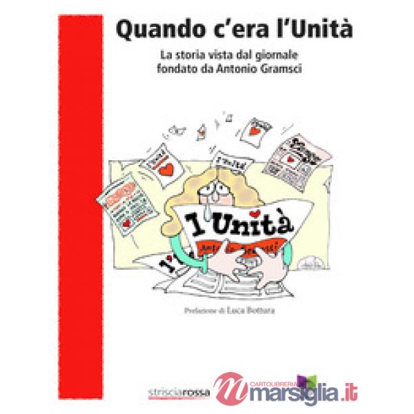 Quando c'era l'Unità. La storia vista dal giornale fondato da Antonio Gramsci