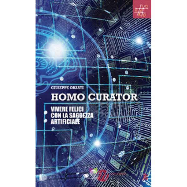 Homo curator. Vivere felici con la saggezza artificiale