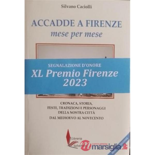 Accadde a Firenze mese per mese. Cronaca, storia, feste, tradizioni e personaggi della nostra città dal Medioevo al Novecento