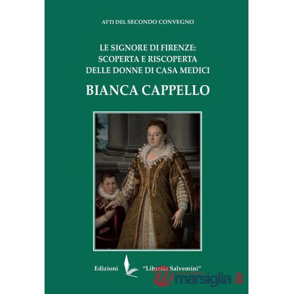 Bianca Cappello. Le Signore di Firenze: scoperta e riscoperta delle donne di Casa Medici