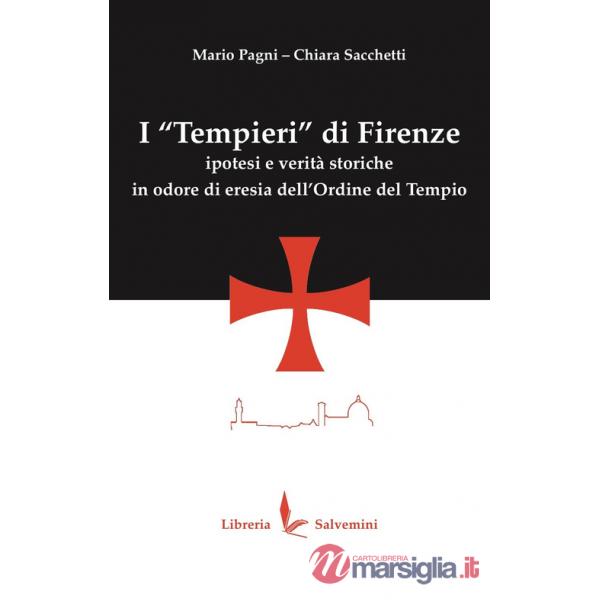 «Tempieri» di Firenze. Ipotesi e verità storiche in odore di eresia dell'Ordine del Tempio. Ediz. illustrata (I)